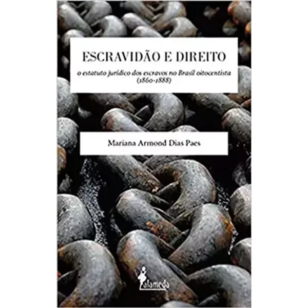 Escravidão e Direito: o Estatuto Jurídico dos Escravos no Brasil Oitocentista (1860-1888) - Mariana Armond Dias Paes.