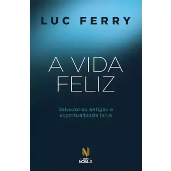 A VIDA FELIZ - Luc Ferry