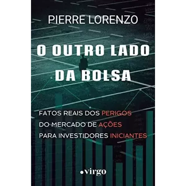 O Outro Lado da Bolsa: Fatos Reais dos Perigos do Mercado de Ações para Investidores Iniciantes (Edição Econômica) (Portuguese Edition) - Pierre Lorenzo