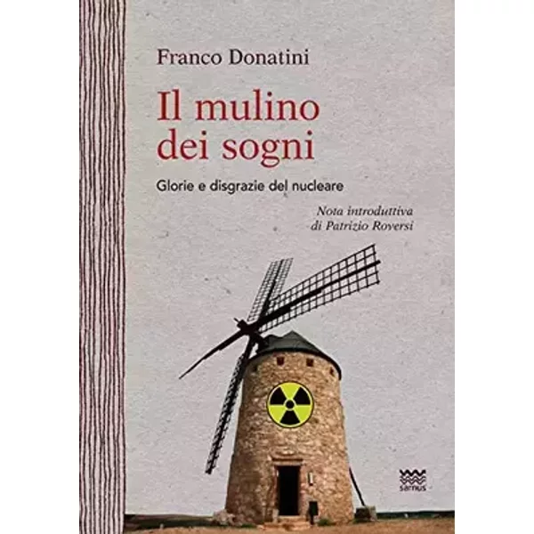 Il mulino dei sogni. Glorie e disgrazie del nucleare - Franco Donatini