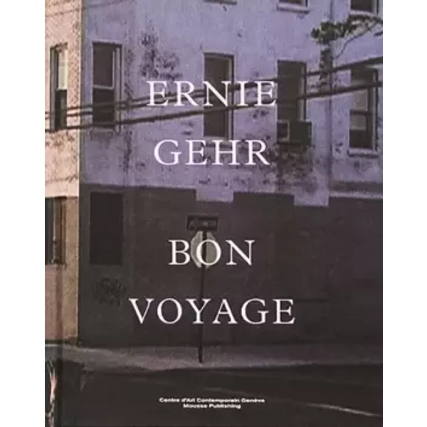 Ernie Gehr. Bon voyage. Ediz. illustrata - Ernie; Andrea Bellini; Et Al Gehr