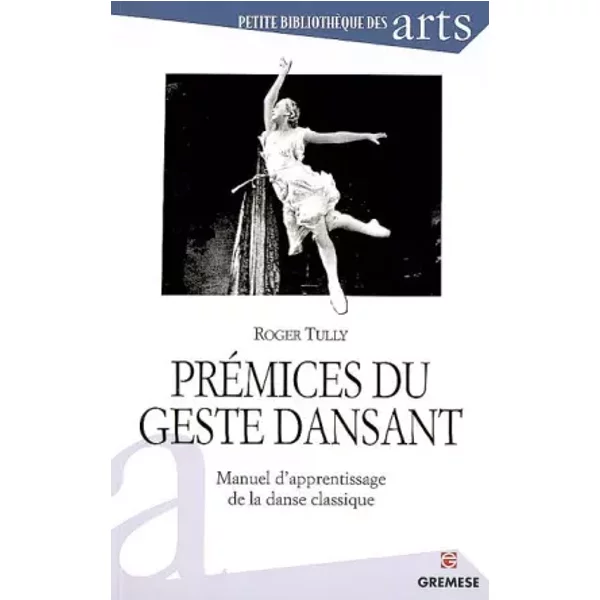Prémices du geste dansant: Manuel d'apprentissage de la danse classique - Roger TULLY