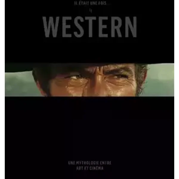 Il était une fois... le Western. Une mythologie entre art et cinéma - Desmarais, Brent