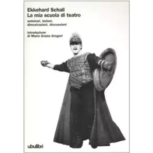 La mia scuola di teatro. Seminari, lezioni, dimostrazioni, discussioni - Ekkehard Schall