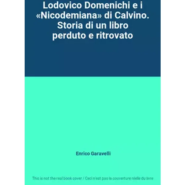 Lodovico Domenichi e i «Nicodemiana» di Calvino. Storia di un libro perduto e ritrovato - Enrico Garavelli