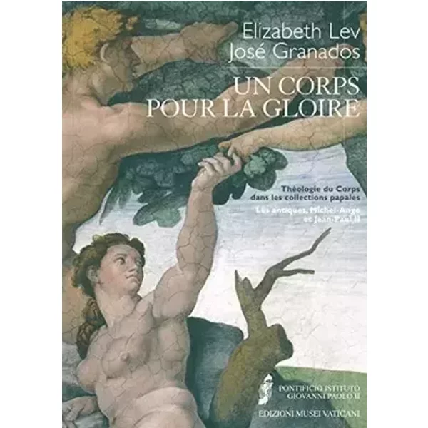Un corps pour la gloire. Théologie du corps dans les collections papales: Théologie du corps dans les collections papales : les antiques, Mi - Elizabeth Lev, José Granados