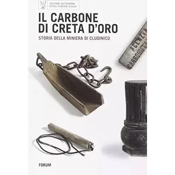 Il carbone di Creta d'oro. Storia della miniera di Cludinico - AA.VV.