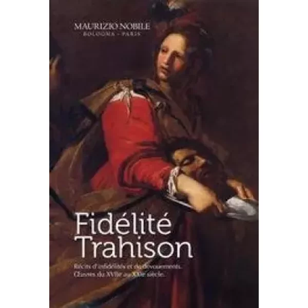 Fidélité/Trahison. Récits d'infidélités et de dévouements. Livres du XVie au XXIe siècle. Ediz. italiana e francese - Laura Marchesini, D. Trevisani, R. George, I. Minissale