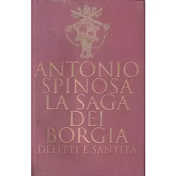 La saga dei Borgia. Delitti e santità - Antonio Spinosa
