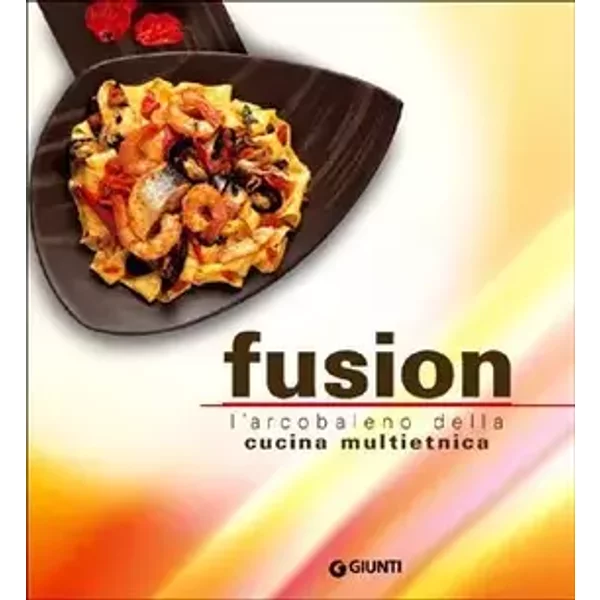 Fusion. L'arcobaleno multietnico della nuova cucina - Rosalba Gioffrè