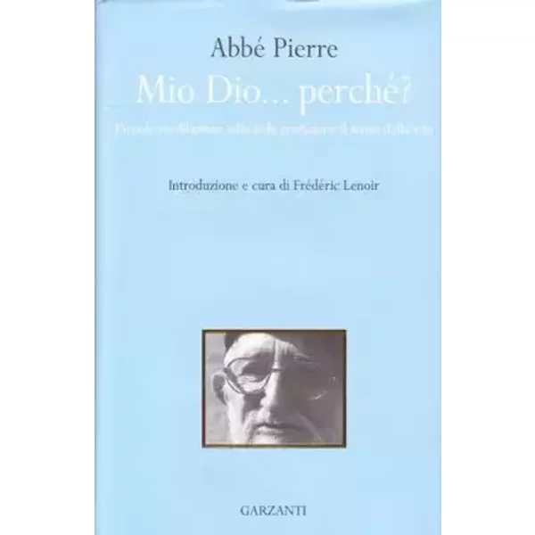 Mio Dio... perché? Piccole meditazioni sulla fede cristiana e il senso della vita - Abbé Pierre