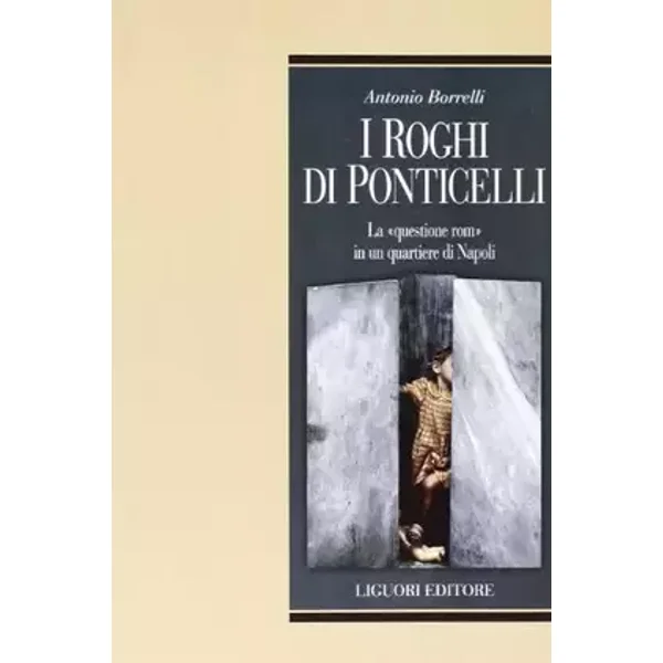 I roghi di Ponticelli. La «questione rom» in un quartiere di Napoli - Antonio Borrelli