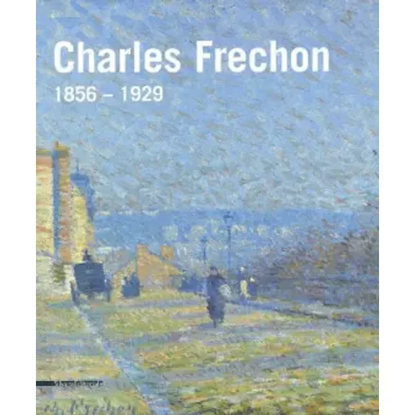 Charles Frechon : 1856-1929 - Laurent Salomé, Diederik Bakhuÿs, François Lespinasse, Collectif