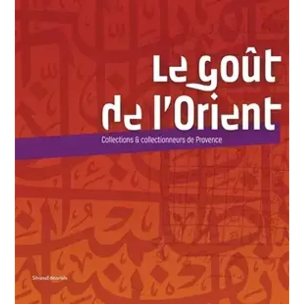 Le Goût de l'Orient: Collections & collectionneurs de Provence - Aurélie Bosc, Mireille Jacotin, Collectif