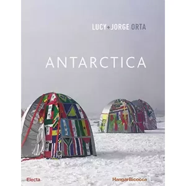 Lucy + Jorge Orta. Ediz. illustrata: Antartica
