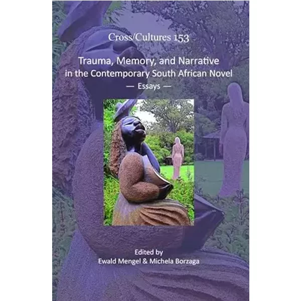 Trauma, memory, and narrative in the contemporary south african novel. essays: 153 - Collectif