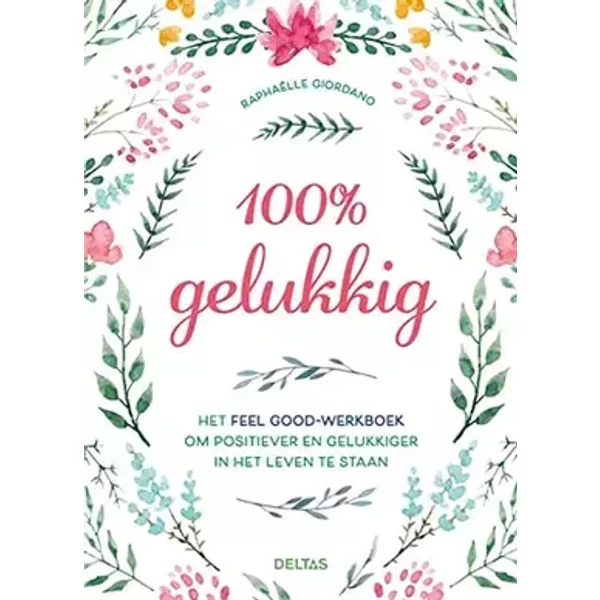 100% gelukkig: HET FEEL GOOD-WERKBOEK om positiever en gelukkiger in het leven te staan - Raphaelle GIORDANO