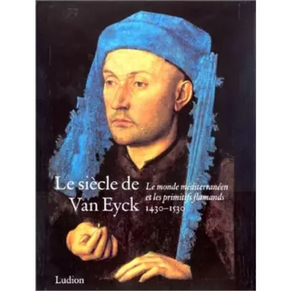 Le siècle de Van Eyck 1430-1530: le monde méditerranéen et les primitifs flamands - Andreas Beyer, Dagmar Eichberger, Paul Huvenne