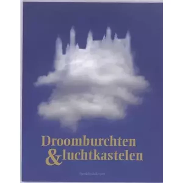 Droomburchten & luchtkastelen: van Gaasbeek tot Neuschwanstein, een Europees fenomeen - Jan Maeyer, Peter Heyrman, Yves Schoonjans, Luc Vanackere