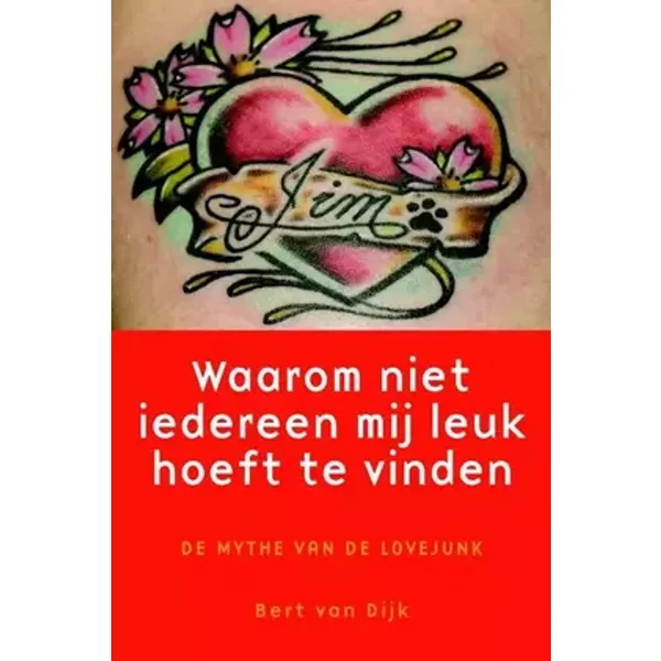 Waarom niet iedereen mij leuk hoeft te vinden: de mythe van de lovejunk - Bert van Dijk