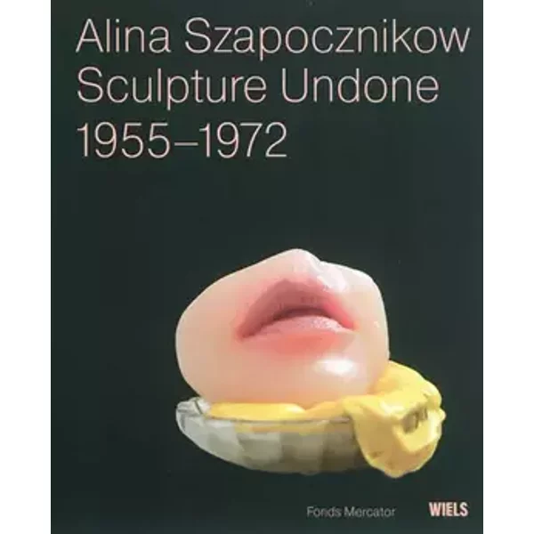 Alina Szapocznikow: sculpture undone 1955-1972 - Elena Filipovic, Joanna Mytkowska