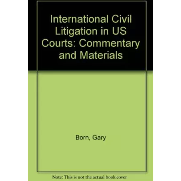 International Civil Litigation in United States Courts : Commentary and Materials - Gary B. Born