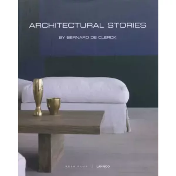 Architectural stories: By Bernard de Clerck - Ivo Pauwels
