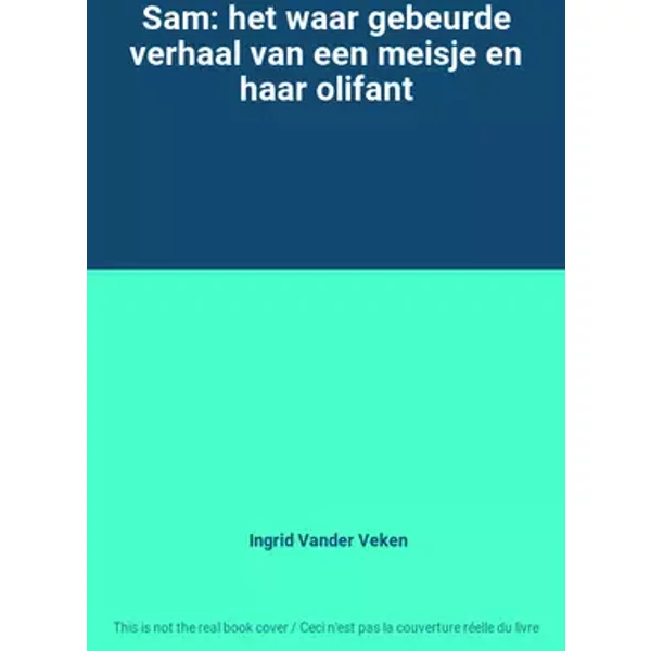 Sam: het waar gebeurde verhaal van een meisje en haar olifant - Ingrid Vander Veken