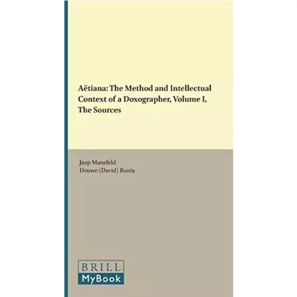 Aëtiana: The Method and Intellectual Context of a Doxographer, Volume I, the Sources: 73 - Jaap Mansfeld, David T. Runia