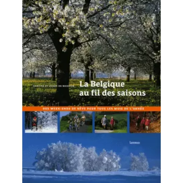 La Belgique au fil des saisons: Des week-ends de rêve pour tous les mois de l'année, avec un Guide parcours - Johan De Meester, Santina De Meester