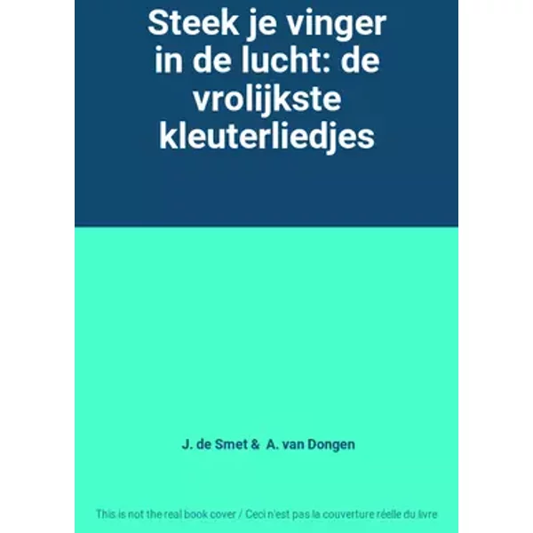 Steek je vinger in de lucht: de vrolijkste kleuterliedjes - J. de Smet, A. van Dongen