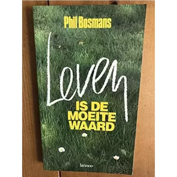 LEVEN IS DE MOEITE WAARD - Phil Bosmans