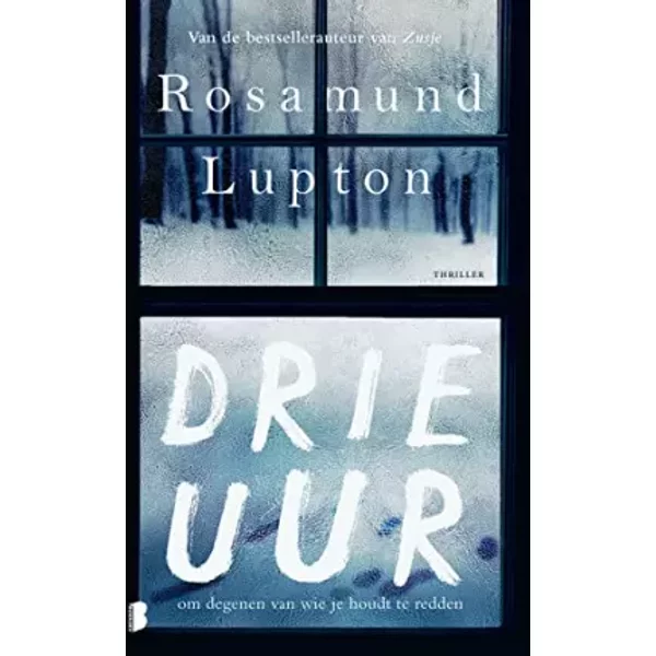 Drie uur: om degenen van wie je houdt te redden - Rosamund Lupton