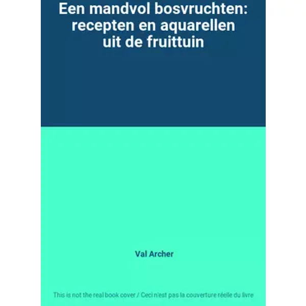 Een mandvol bosvruchten: recepten en aquarellen uit de fruittuin - Val Archer
