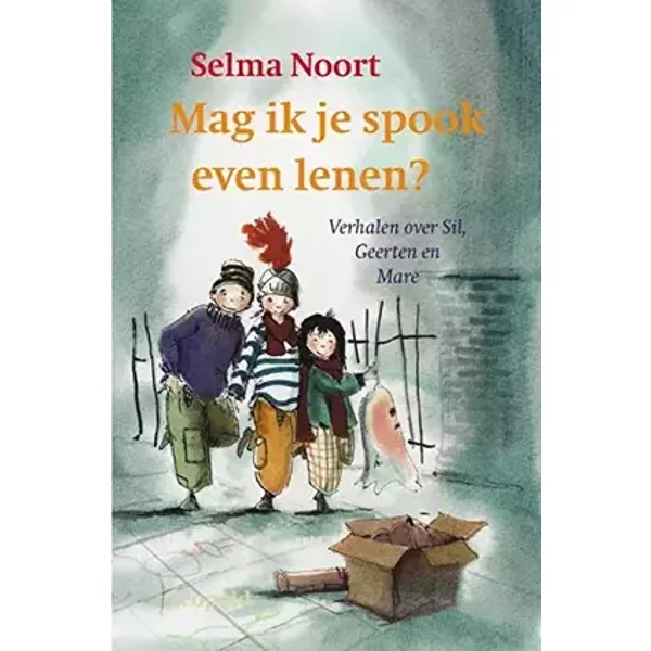 Mag ik je spook even lenen ?: verhalen over Sil, Geerten en Mare - S. Noort, Saskia Noort