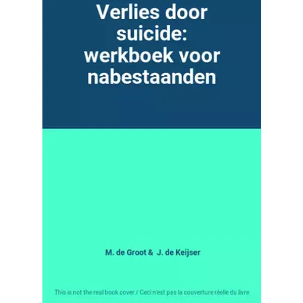 Verlies door suicide: werkboek voor nabestaanden - M. de Groot, J. de Keijser