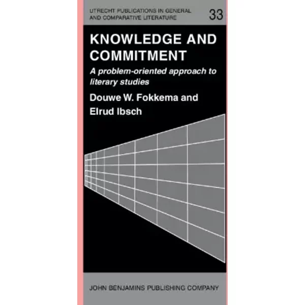 Knowledge and Commitment: A problem-oriented approach to literary studies: 33 - Douwe W. Fokkema †, Elrud Ibsch