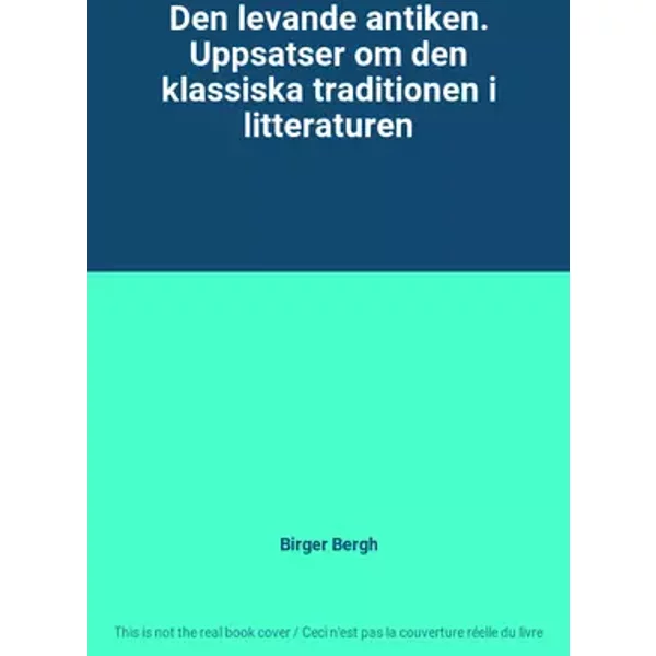 Den levande antiken. Uppsatser om den klassiska traditionen i litteraturen - Birger Bergh