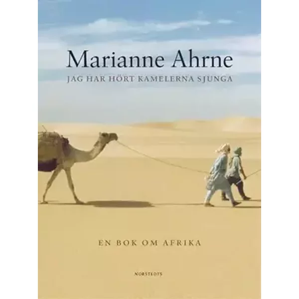 Jag har hört kamelerna sjunga - Marianne Ahrne