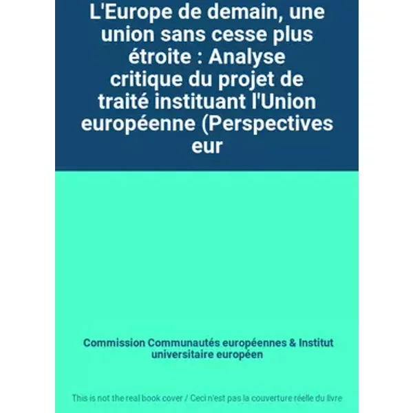 L'Europe de demain, une union sans cesse plus étroite : Analyse critique du projet de traité instituant l'Union européenne (Perspectives eur - Commission Communautés européennes, Institut universitaire européen