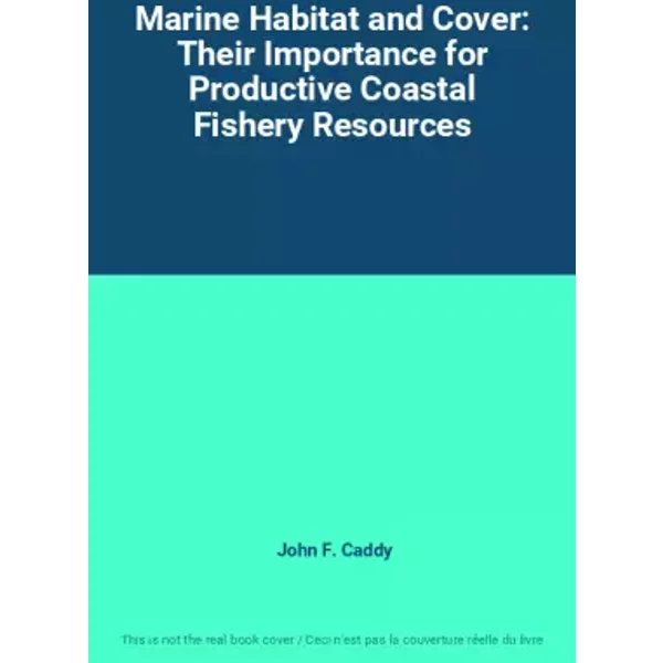 Marine Habitat and Cover: Their Importance for Productive Coastal Fishery Resources - John F. Caddy