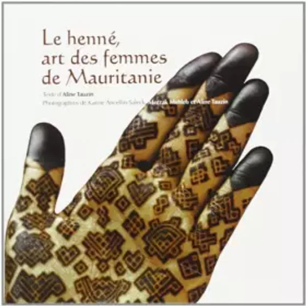 Le henné, art des femmes de Mauritanie - Karine Ancellin-Saleck, Aline Tauzin, Merzak Mehleb