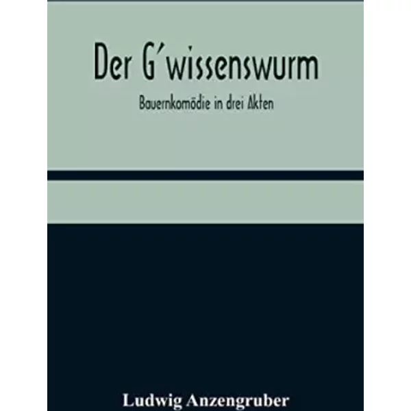 Der G'wissenswurm: Bauernkomödie in drei Akten (German Edition) - Ludwig Anzengruber