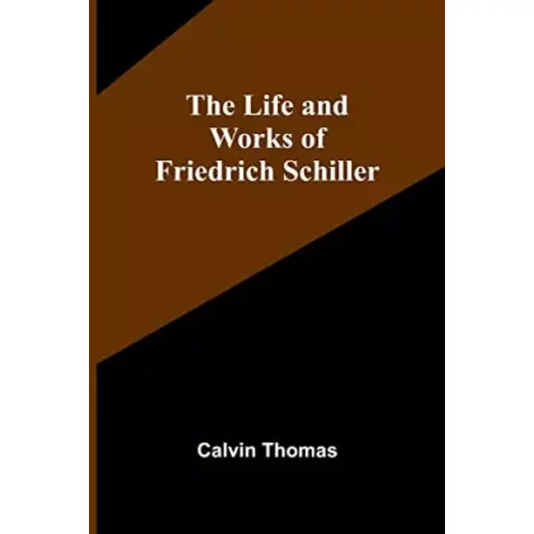 The Life and Works of Friedrich Schiller - Calvin Thomas