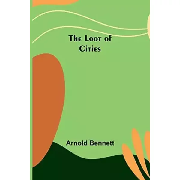 The Loot of Cities - Arnold Bennett