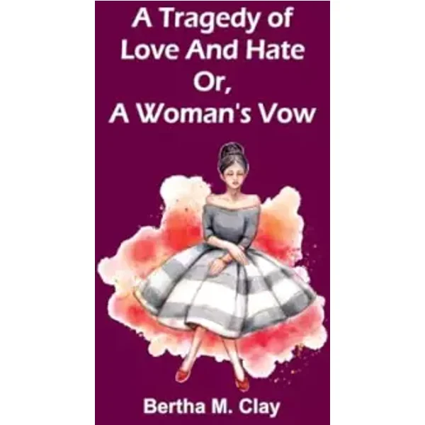 A tragedy of love and hate or, a woman's vow - Bertha M Clay