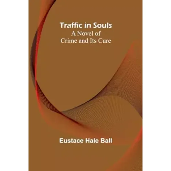 Traffic in Souls: A Novel of Crime and Its Cure - Eustace Hale Ball