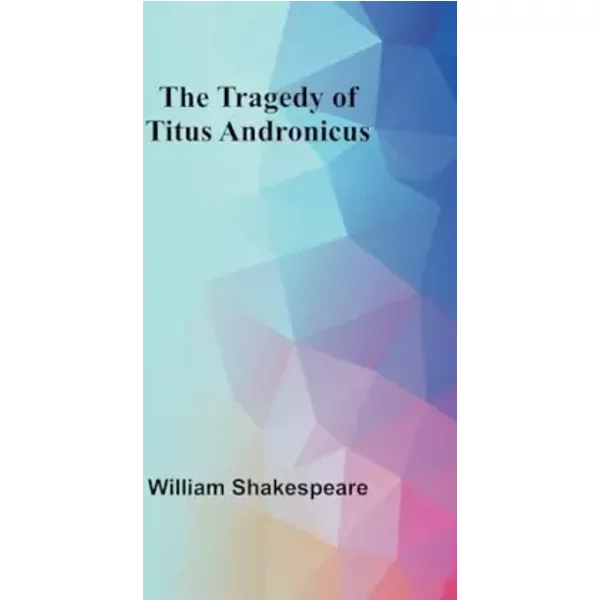 The Tragedy of Titus Andronicus - William Shakespeare