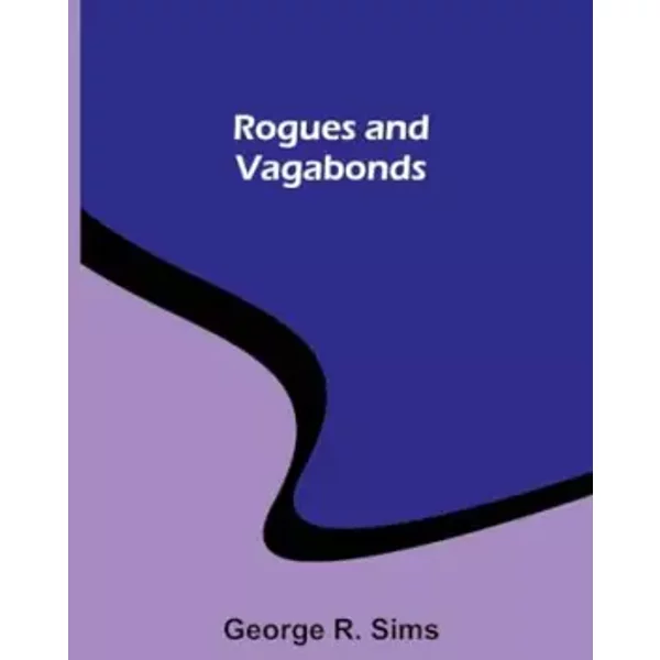 Rogues and Vagabonds - George R Sims