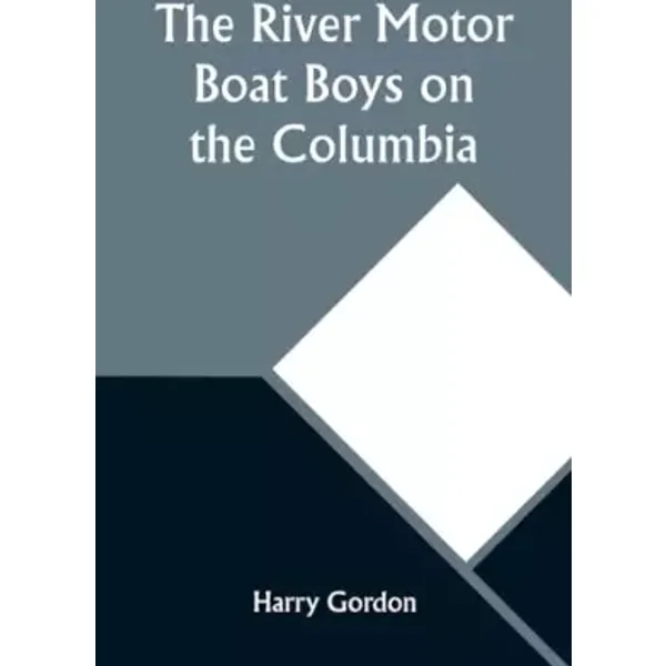 The River Motor Boat Boys on the Columbia; Or, The Confession of a Photograph - Harry Gordon